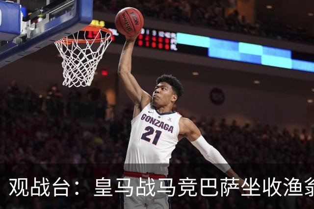 观战台：皇马战马竞巴萨坐收渔翁之利 阿森纳冲八连胜